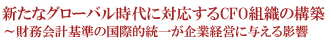 新たなグローバル時代に対応するCFO組織の構築～財務会計基準の国際的統一が企業経営に与える影響